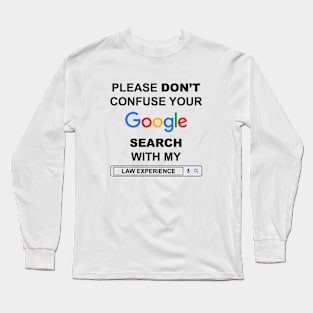 Please Do Not Confuse Your Google Search with My Law Experience Funny Lawyer Quotes Long Sleeve T-Shirt